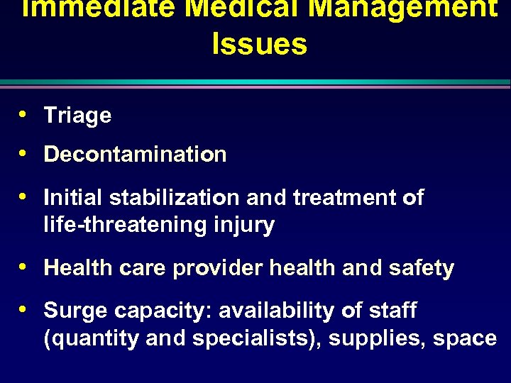 Immediate Medical Management Issues • Triage • Decontamination • Initial stabilization and treatment of