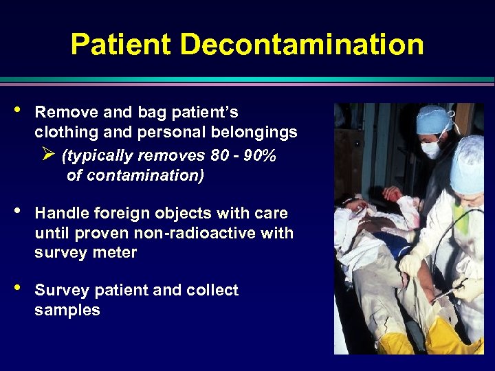 Patient Decontamination • Remove and bag patient’s clothing and personal belongings Ø (typically removes