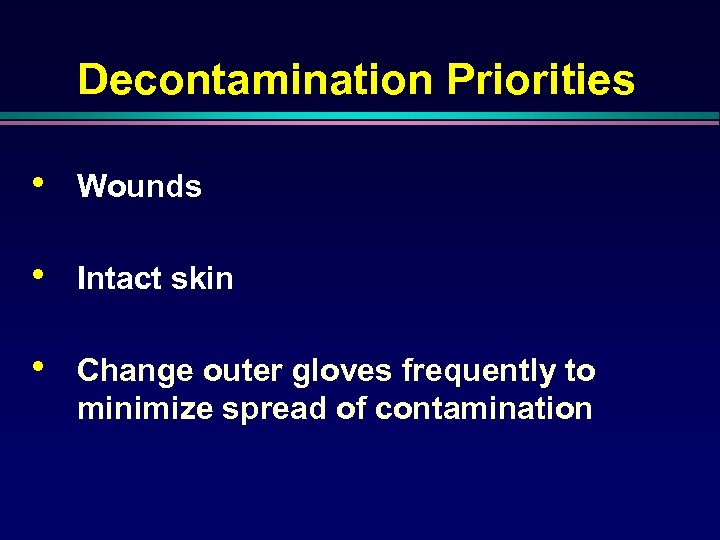 Decontamination Priorities • Wounds • Intact skin • Change outer gloves frequently to minimize