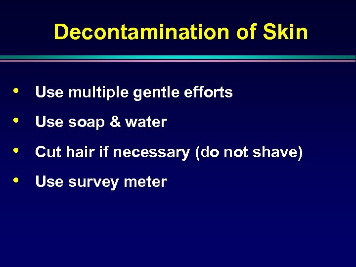 Decontamination of Skin • Use multiple gentle efforts • Use soap & water •