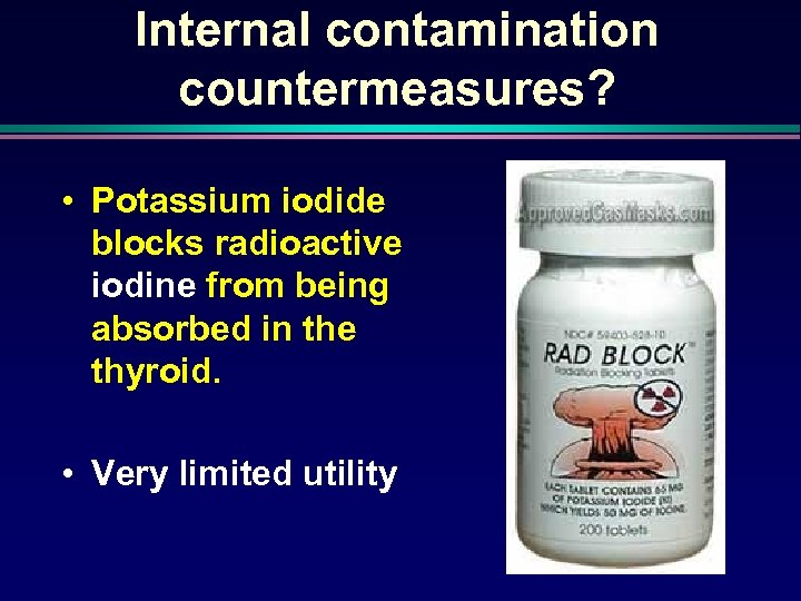 Internal contamination countermeasures? • Potassium iodide blocks radioactive iodine from being absorbed in the