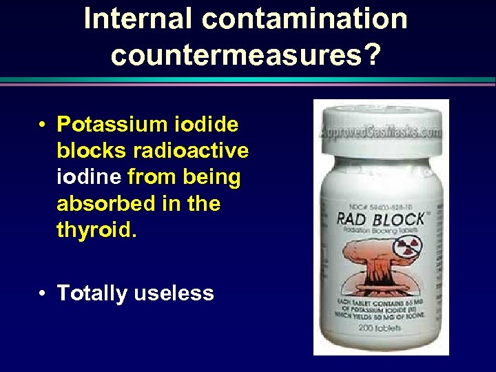 Internal contamination countermeasures? • Potassium iodide blocks radioactive iodine from being absorbed in the