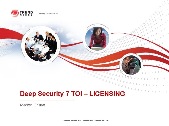 Deep Security 7 TOI – LICENSING Marion Chase Confidential November 2009 Copyright 2009 Trend