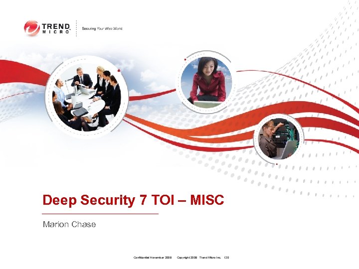 Deep Security 7 TOI – MISC Marion Chase Confidential November 2009 Copyright 2009 Trend