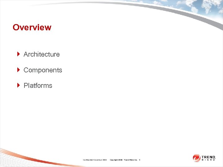Overview } Architecture } Components } Platforms Confidential November 2009 Copyright 2009 Trend Micro