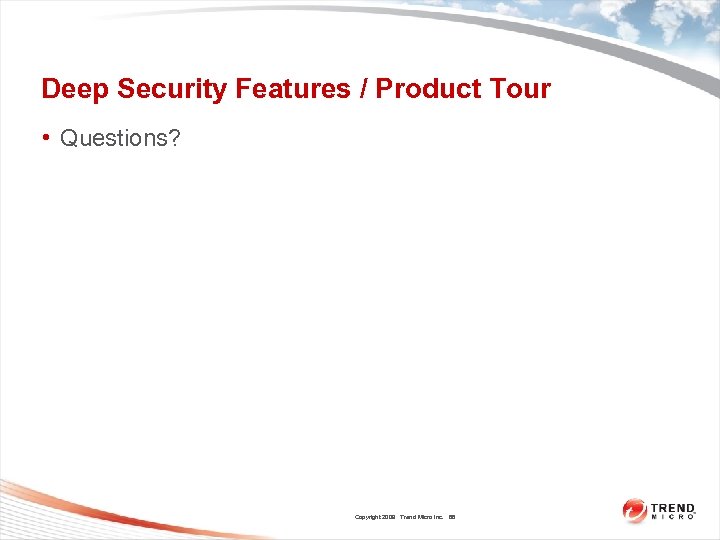 Deep Security Features / Product Tour • Questions? Copyright 2009 Trend Micro Inc. 66