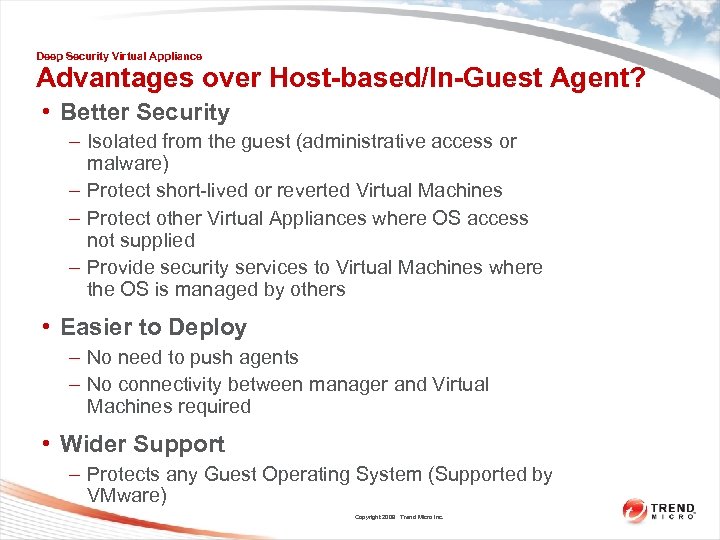 Deep Security Virtual Appliance Advantages over Host-based/In-Guest Agent? • Better Security – Isolated from