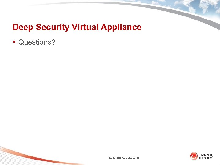Deep Security Virtual Appliance • Questions? Copyright 2009 Trend Micro Inc. 79 