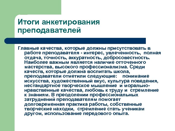 Итоги анкетирования преподавателей Главные качества, которые должны присутствовать в работе преподавателя - интерес, увлеченность,