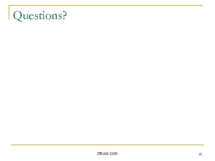 Questions? IWAN 2005 21 