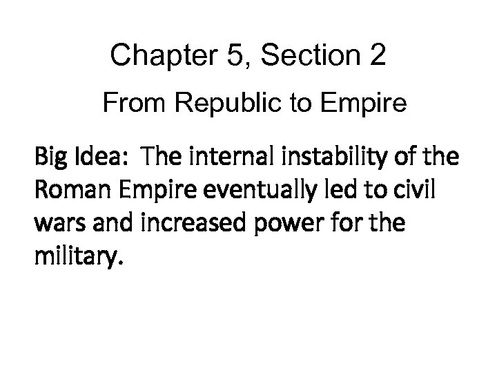 Chapter 5, Section 2 From Republic to Empire Big Idea: The internal instability of