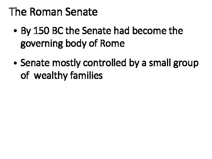 The Roman Senate • By 150 BC the Senate had become the governing body