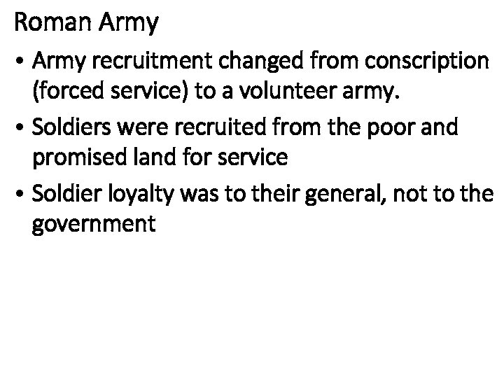 Roman Army • Army recruitment changed from conscription (forced service) to a volunteer army.