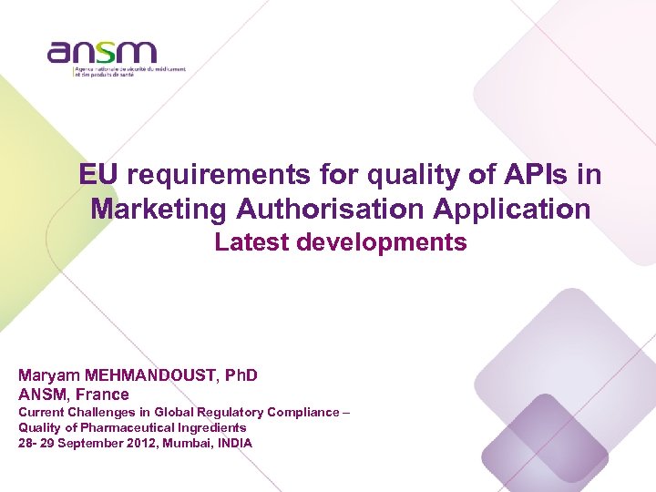 EU requirements for quality of APIs in Marketing Authorisation Application Latest developments Maryam MEHMANDOUST,