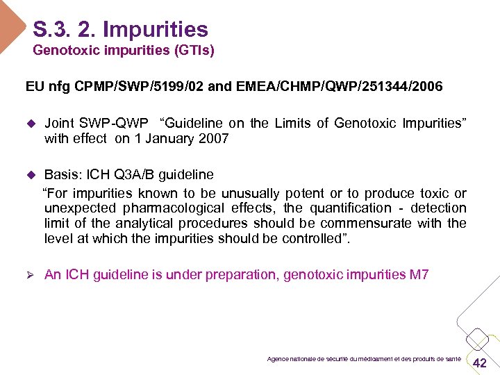 S. 3. 2. Impurities Genotoxic impurities (GTIs) EU nfg CPMP/SWP/5199/02 and EMEA/CHMP/QWP/251344/2006 u Joint