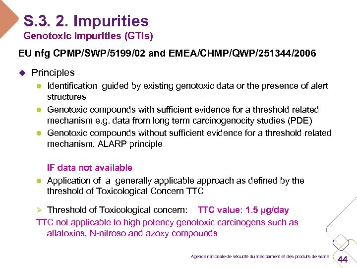 S. 3. 2. Impurities Genotoxic impurities (GTIs) EU nfg CPMP/SWP/5199/02 and EMEA/CHMP/QWP/251344/2006 u Principles