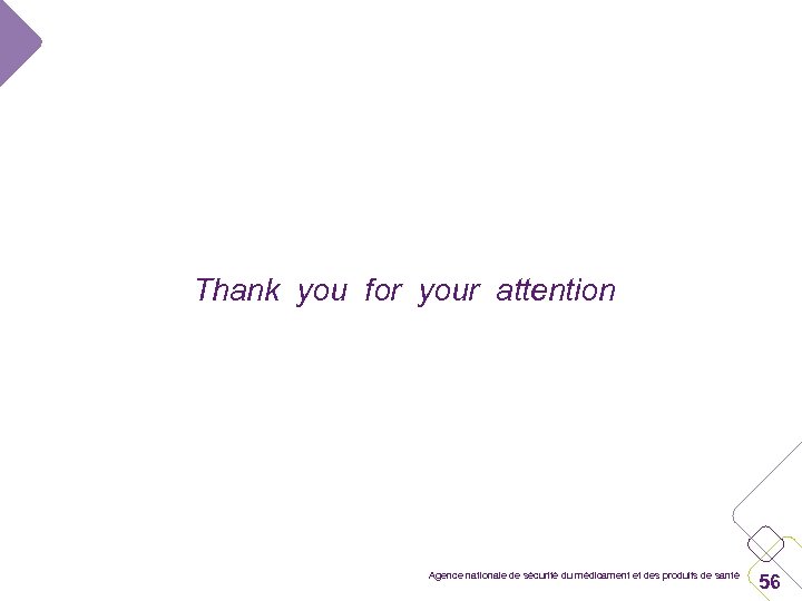 Thank you for your attention Agence nationale de sécurité du médicament et des produits