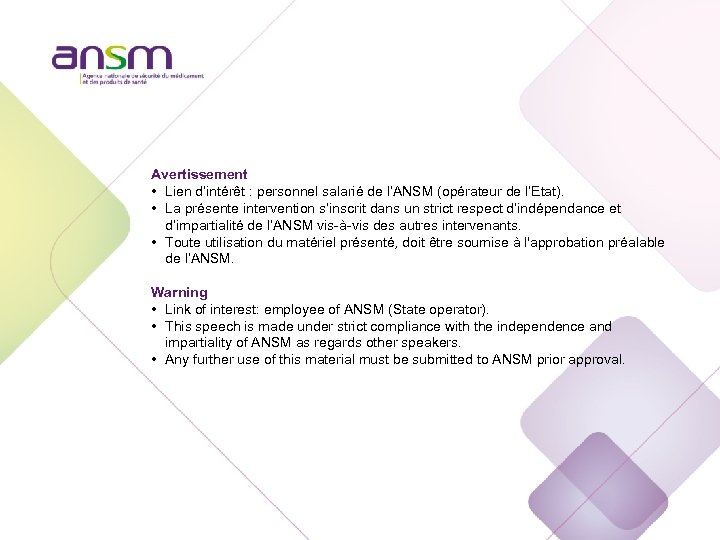 Avertissement • Lien d’intérêt : personnel salarié de l’ANSM (opérateur de l’Etat). • La