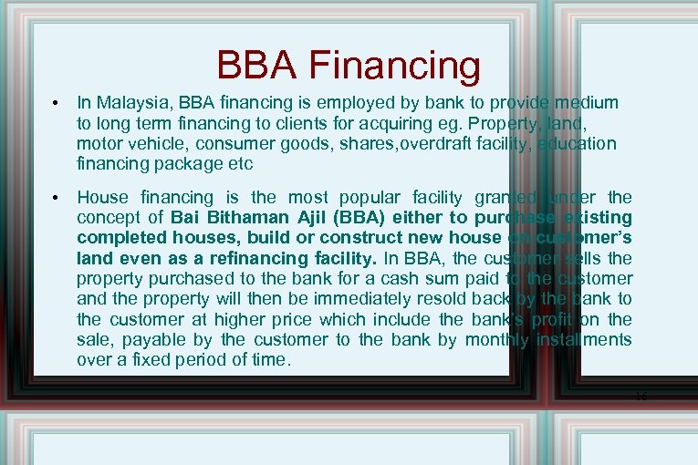 BBA Financing • In Malaysia, BBA financing is employed by bank to provide medium