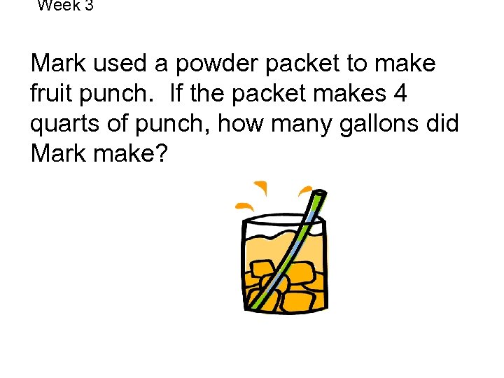 Week 3 Mark used a powder packet to make fruit punch. If the packet
