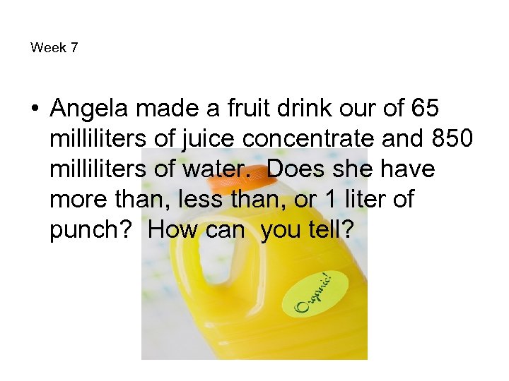 Week 7 • Angela made a fruit drink our of 65 milliliters of juice