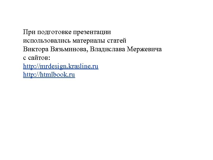 При подготовке презентации использовались материалы статей Виктора Вязьминова, Владислава Мержевича с сайтов: http: //mrdesign.