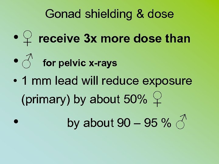 Gonad shielding & dose • ♀ receive 3 x more dose than • ♂