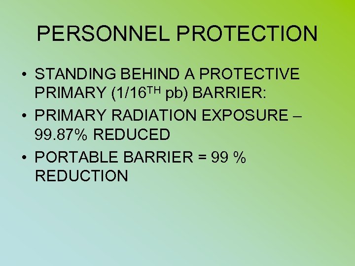 PERSONNEL PROTECTION • STANDING BEHIND A PROTECTIVE PRIMARY (1/16 TH pb) BARRIER: • PRIMARY
