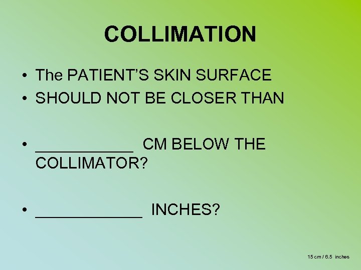COLLIMATION • The PATIENT’S SKIN SURFACE • SHOULD NOT BE CLOSER THAN • ______