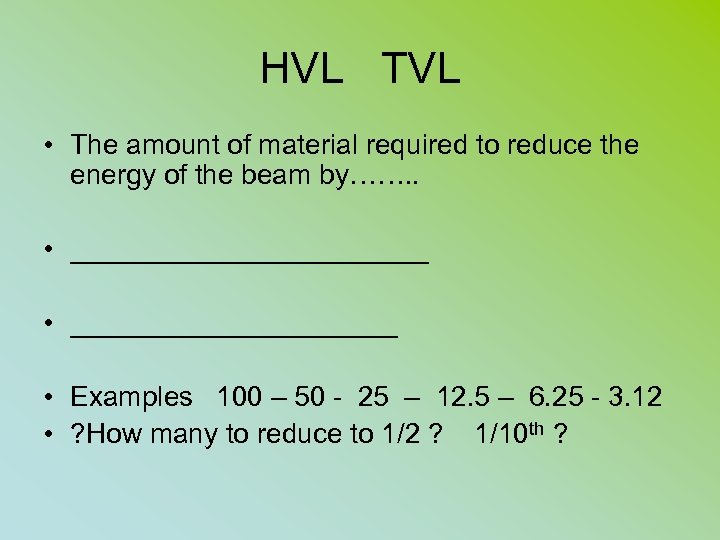 HVL TVL • The amount of material required to reduce the energy of the