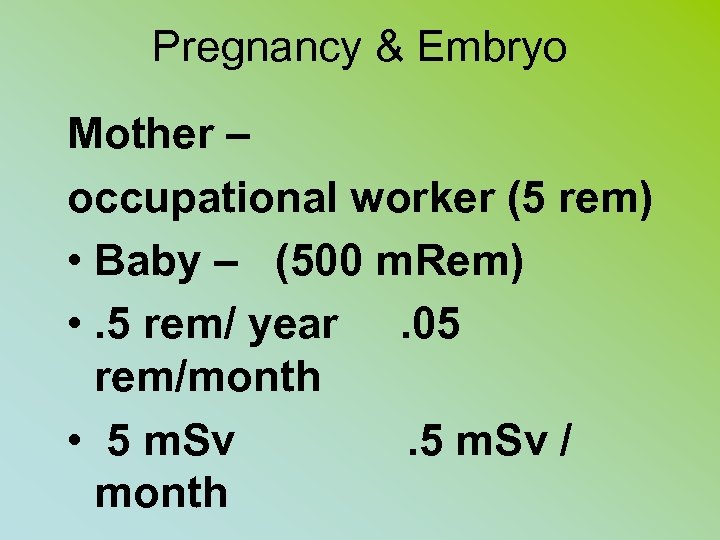 Pregnancy & Embryo Mother – occupational worker (5 rem) • Baby – (500 m.
