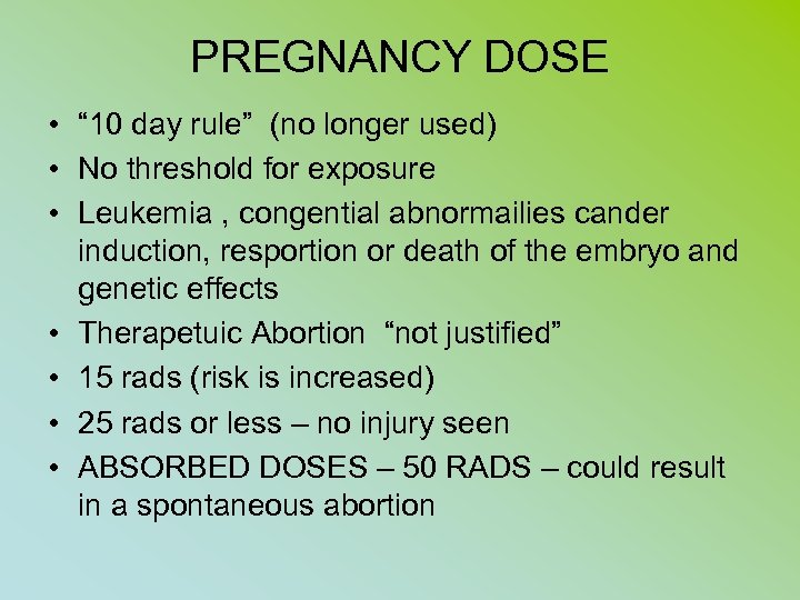 PREGNANCY DOSE • “ 10 day rule” (no longer used) • No threshold for