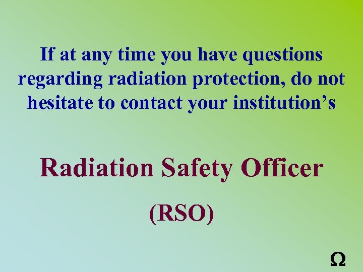 If at any time you have questions regarding radiation protection, do not hesitate to