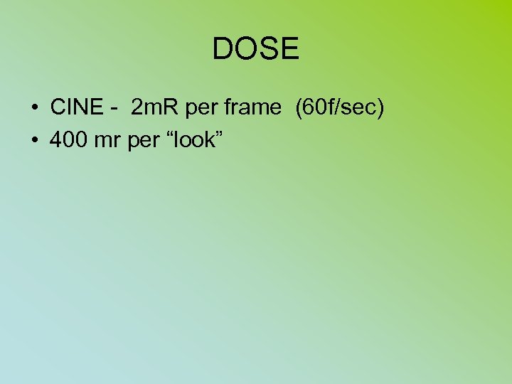 DOSE • CINE - 2 m. R per frame (60 f/sec) • 400 mr