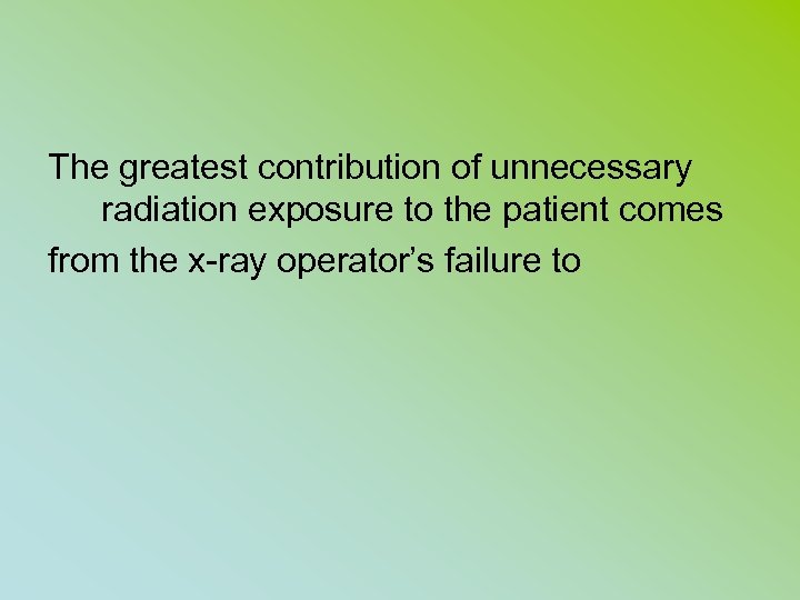 The greatest contribution of unnecessary radiation exposure to the patient comes from the x-ray