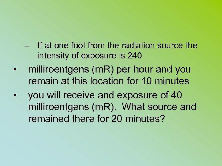– If at one foot from the radiation source the intensity of exposure is