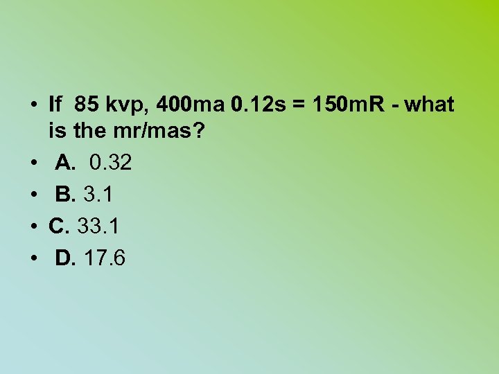  • If 85 kvp, 400 ma 0. 12 s = 150 m. R