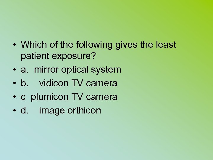  • Which of the following gives the least patient exposure? • a. mirror