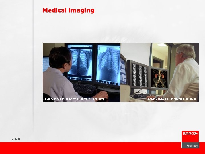 Medical imaging Bumrungrad International, Bangkok, Thailand Slide 13 Imelda Hospital, Bonheiden, Belgium 
