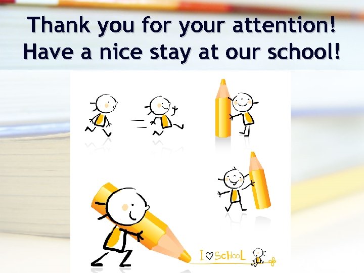Thank you for your attention! Have a nice stay at our school! 