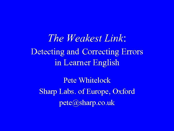 The Weakest Link: Detecting and Correcting Errors in Learner English Pete Whitelock Sharp Labs.