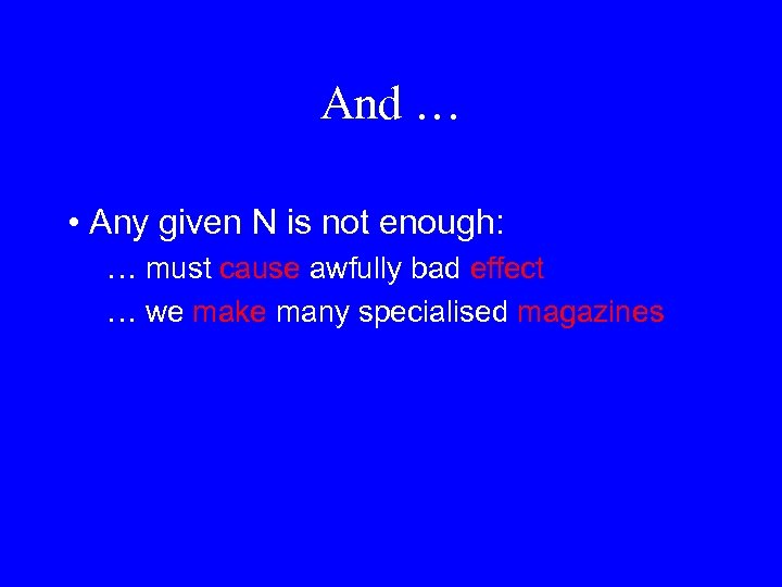 And … • Any given N is not enough: … must cause awfully bad