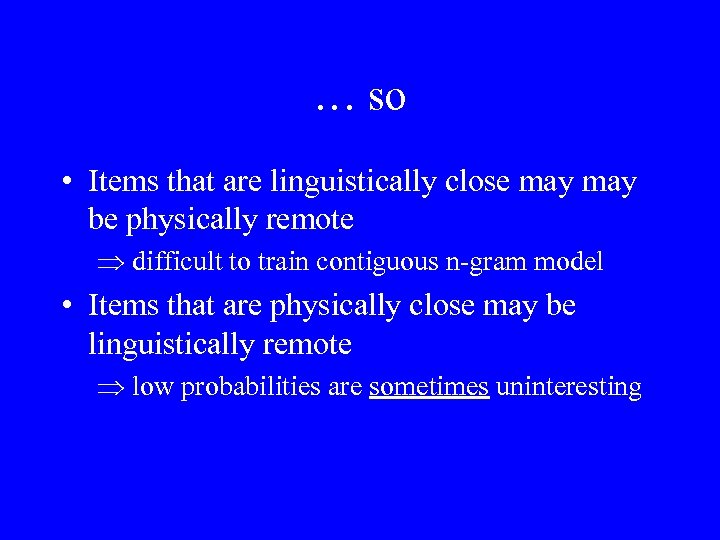 … so • Items that are linguistically close may be physically remote difficult to