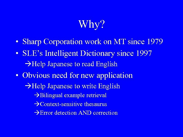 Why? • Sharp Corporation work on MT since 1979 • SLE’s Intelligent Dictionary since