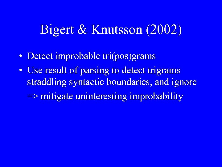 Bigert & Knutsson (2002) • Detect improbable tri(pos)grams • Use result of parsing to