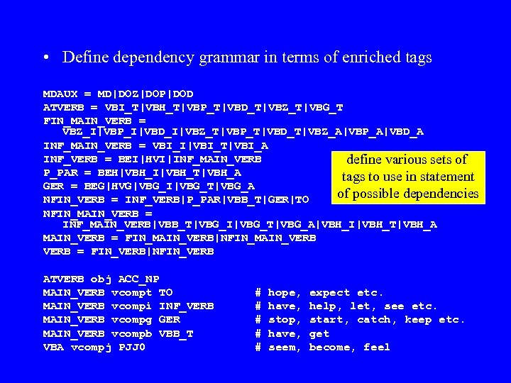  • Define dependency grammar in terms of enriched tags MDAUX = MD|DOZ|DOP|DOD ATVERB