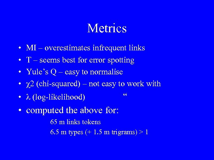 Metrics • • MI – overestimates infrequent links T – seems best for error