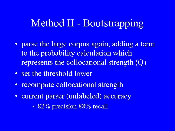 Method II - Bootstrapping • parse the large corpus again, adding a term to