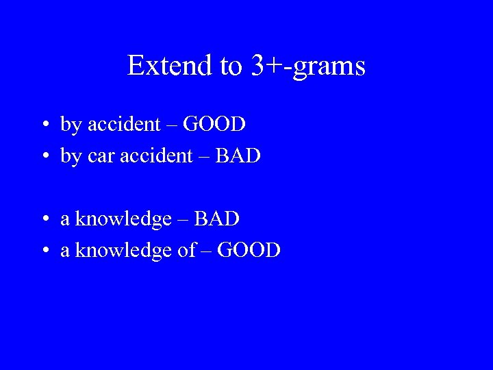 Extend to 3+-grams • by accident – GOOD • by car accident – BAD