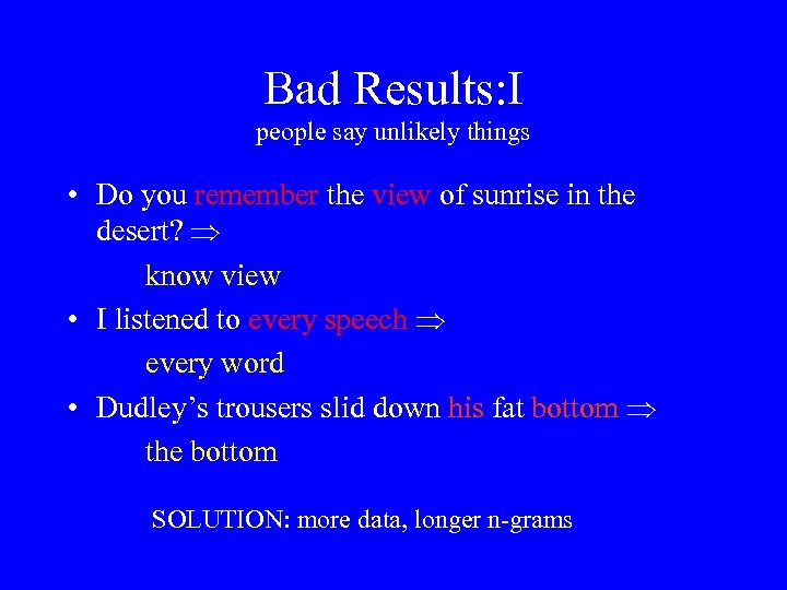 Bad Results: I people say unlikely things • Do you remember the view of